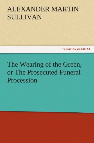 Wearing of the Green, or the Prosecuted Funeral Procession [Paperback]
