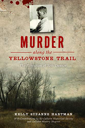 Murder along the Yellowstone Trail The Execution of Seth Danner [Paperback]