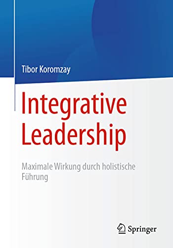 Integrative Leadership Maximale Wirkung durch holistische Fhrung [Paperback]
