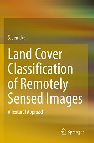 Land Cover Classification of Remotely Sensed Images A Textural Approach [Paperback]