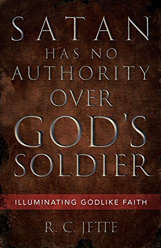 Satan Has No Authority over God's Soldier  Illuminating Godlike Faith [Paperback]