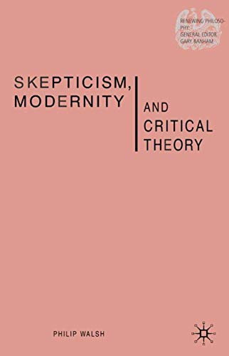 Skepticism, Modernity and Critical Theory Critical Theory in Philosophical Cont [Hardcover]