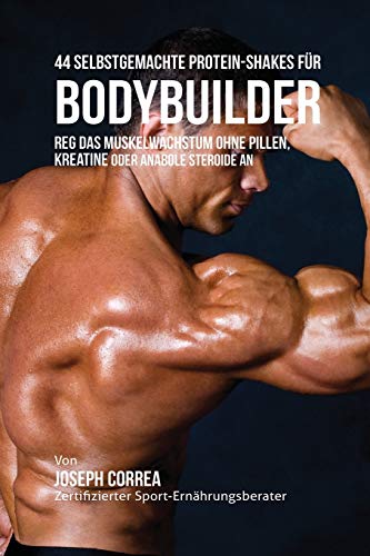 44 Selbstgemachte Protein-Shakes Fur Bodybuilder Muskelwachstum Ohne Pillen, Kr [Paperback]