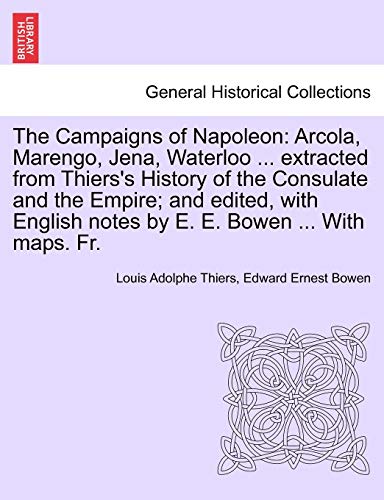 Campaigns of Napoleon  Arcola, Marengo, Jena, Waterloo ... extracted from Thier [Paperback]