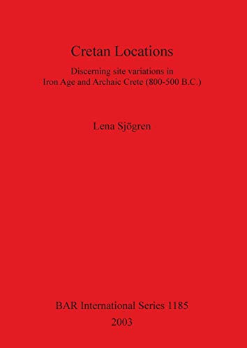 Cretan Locations Discerning site variations in Iron Age and Archaic Crete (800- [Paperback]