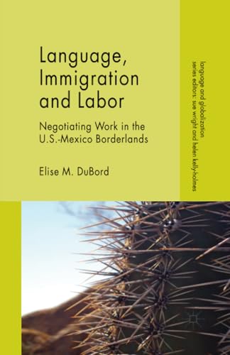 Language, Immigration and Labor Negotiating Work in the U.S.-Mexico Borderlands [Paperback]