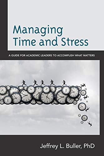 Managing Time and Stress A Guide for Academic Leaders to Accomplish What Matter [Paperback]