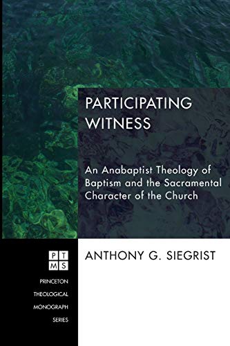 Participating Witness  An Anabaptist Theology of Baptism and the Sacramental Ch [Paperback]