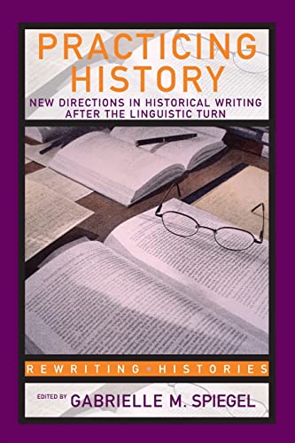 Practicing History New Directions in Historical Writing after the Linguistic Tu [Paperback]