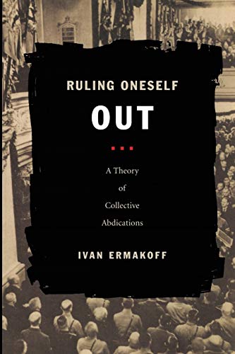 Ruling Oneself Out A Theory Of Collective Abdications (politics, History, And C [Paperback]