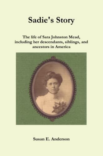 Sadie's Story The Life Of Sara Johnston Mead, Including Her Descendants, Siblin [Paperback]