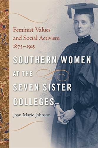 Southern Women at the Seven Sister Colleges Feminist Values and Social Activism [Paperback]