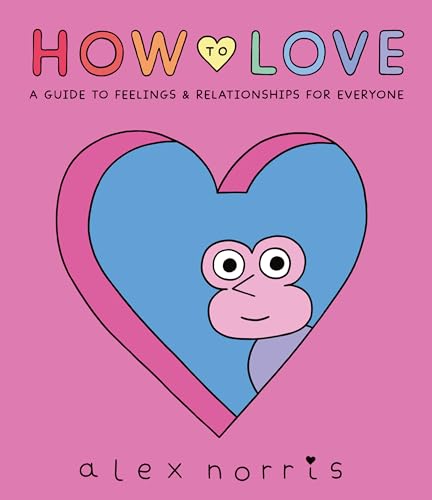 How to Love A Guide to Feelings and Relationships for Everyone A Graphic Novel [Hardcover]