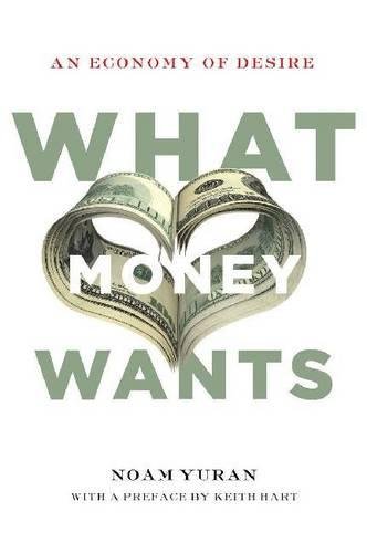What Money Wants An Economy of Desire [Hardcover]