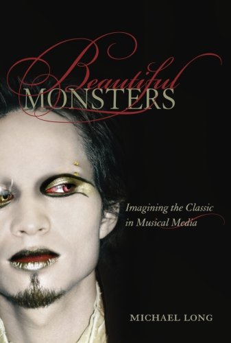 Beautiful Monsters Imagining the Classic in Musical Media [Paperback]