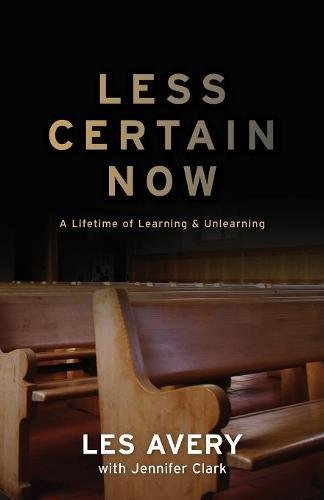 Less Certain Now  A Lifetime of Learning and Unlearning [Paperback]