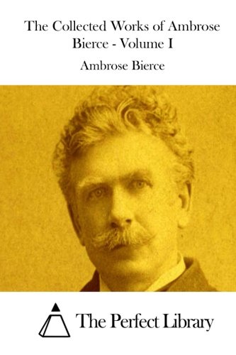 The Collected Works Of Ambrose Bierce - Volume I [Paperback]
