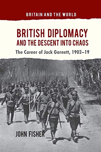 British Diplomacy and the Descent into Chaos The Career of Jack Garnett, 1902-1 [Paperback]