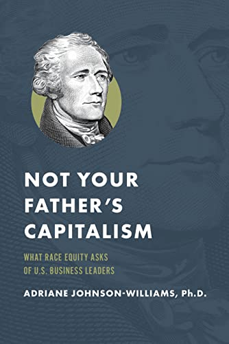 Not Your Father's Capitalism What Race Equity Asks of U.S. Business Leaders [Hardcover]