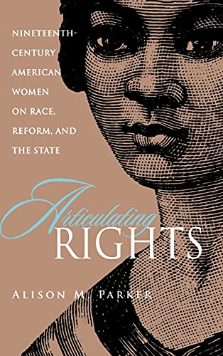 Articulating Rights Nineteenth-century American Women on Race, Reform, and the  [Hardcover]