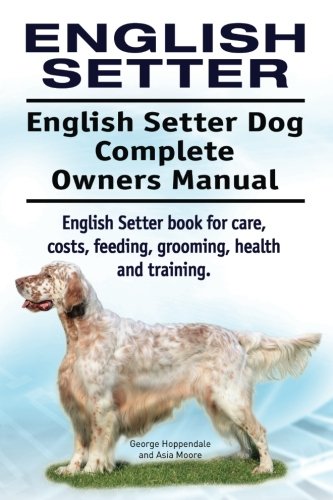 English Setter. English Setter Dog Complete Owners Manual. English Setter Book F [Paperback]