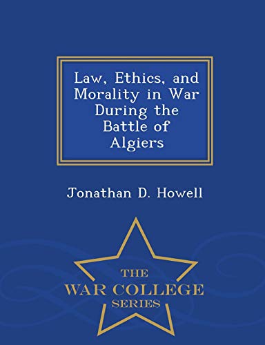 Law, Ethics, And Morality In War During The Battle Of Algiers - War College Seri [Paperback]