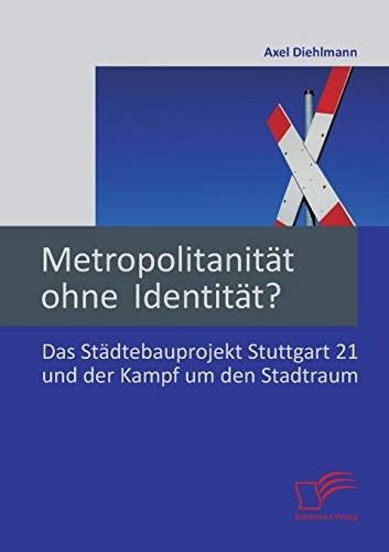 Metropolitanitt Ohne Identitt das Stdtebauprojekt Stuttgart 21 und der Kampf [Paperback]