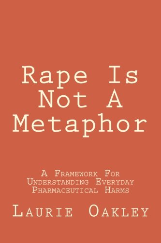 Rape Is Not A Metaphor A Framework For Understanding Everyday Pharmaceutical Ha [Paperback]