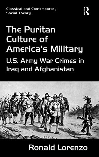 The Puritan Culture of America's Military U.S. Army War Crimes in Iraq and Afgh [Hardcover]