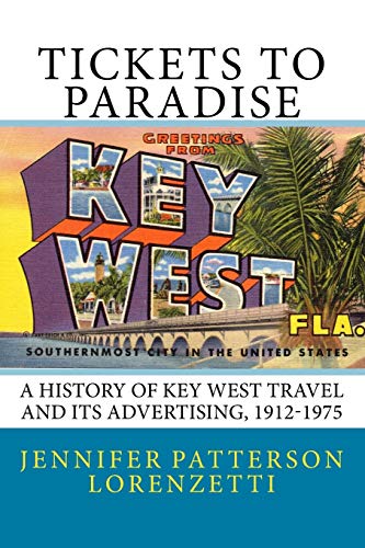 Tickets to Paradise  A History of Key West Travel and Its Advertising, 1912-197 [Paperback]