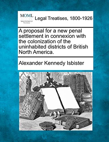 proposal for a new penal settlement in connexion with the colonization of the un [Paperback]