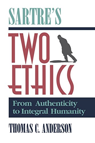Sartre's Two Ethics From Authenticity To Integral Humanity [Paperback]