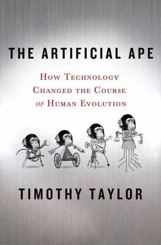 The Artificial Ape How Technology Changed the Course of Human Evolution [Hardcover]