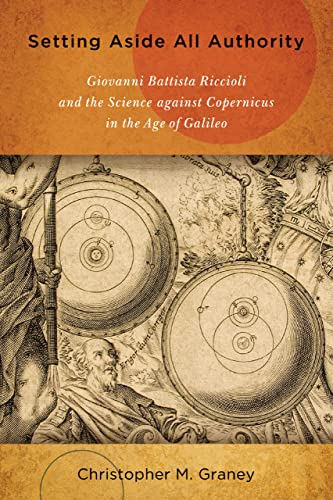 Setting Aside All Authority Giovanni Battista Riccioli and the Science against  [Paperback]