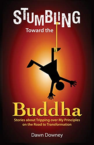 Stumbling Toward The Buddha Stories About Tripping Over My Principles On The Ro [Perfect Paperback]