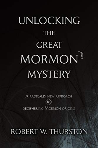 Unlocking the Great Mormon Mystery  A radically new approach to deciphering Mor [Paperback]