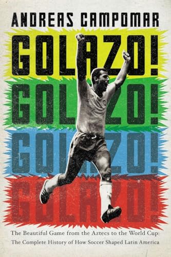 Golazo The Beautiful Game from the Aztecs to the World Cup The Complete Histo [Paperback]