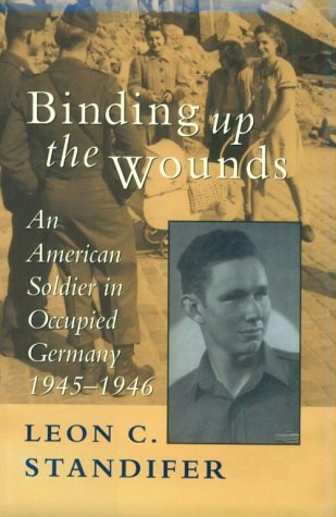 Binding Up The Wounds An American Soldier In Occupied Germany, 1945--1946 [Hardcover]