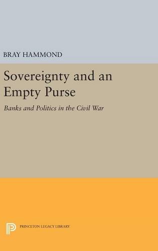 Sovereignty and an Empty Purse Banks and Politics in the Civil War [Hardcover]