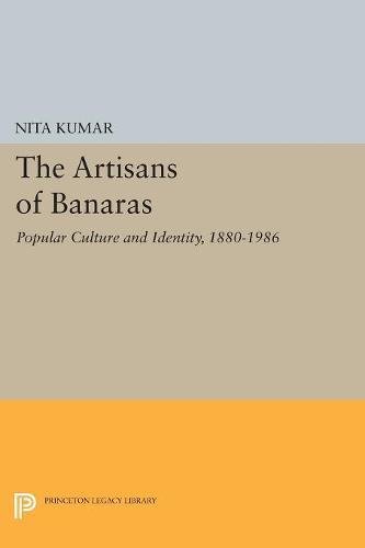 The Artisans of Banaras Popular Culture and Identity, 1880-1986 [Paperback]