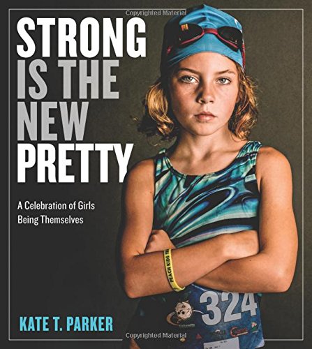Strong Is The New Pretty: A Celebration Of Girls Being Themselves [Paperback]