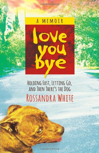 Loveyoubye Holding Fast, Letting Go, And Then There's The Dog [Paperback]