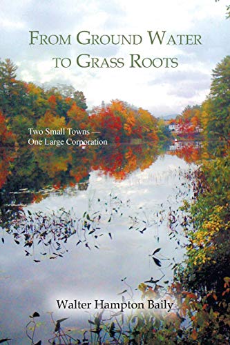 From Ground Water To Grass Roots Two Small Towns - One Large Corporation [Paperback]