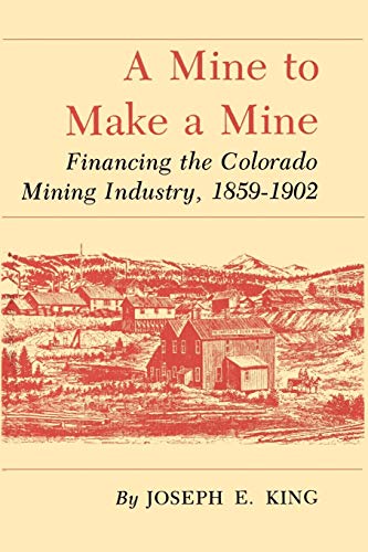 Mine To Make A Mine Financing The Colorado Mining Industry, 1859-1902 [Paperback]