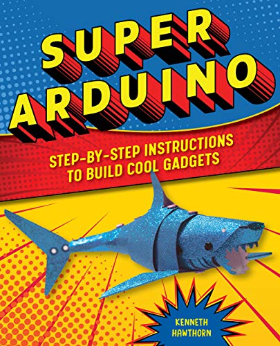 Super Arduino Step-by-Step Instructions to Build Cool Gadgets [Paperback]