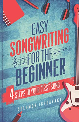 Easy Songwriting for the Beginner  4 Steps to Your First Song [Paperback]