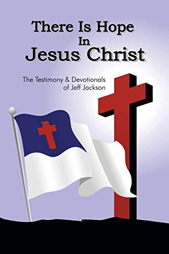 There Is Hope in Jesus Christ  The Testimony and Devotionals of Jeff Jackson [Paperback]