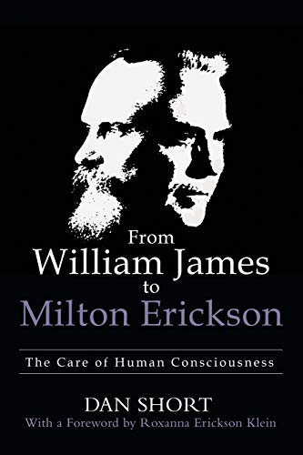 From William James to Milton Erickson  The Care of Human Consciousness [Paperback]