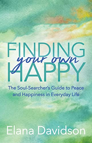 Finding Your Own Happy The Soul-Searcher's Guide to Peace and Happiness in Ever [Paperback]