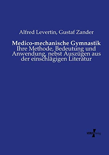 Medico-Mechanische Gymnastik Ihre Methode, Bedeutung Und Anwendung, Nebst Ausz [Paperback]